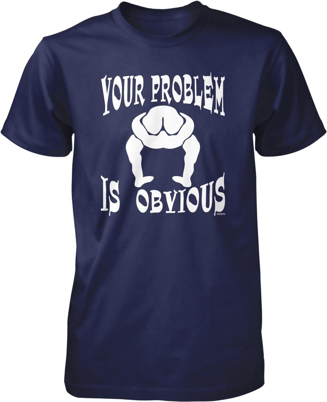 A navy blue t-shirt with the text "YOUR PROBLEM IS OBVIOUS" printed on it.