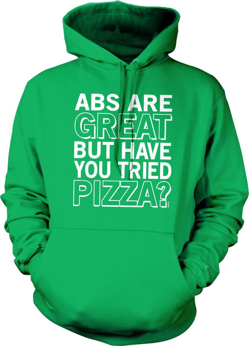 A bright green hoodie with the text "ABS ARE GREAT BUT HAVE YOU TRIED PIZZA?" printed on it.
