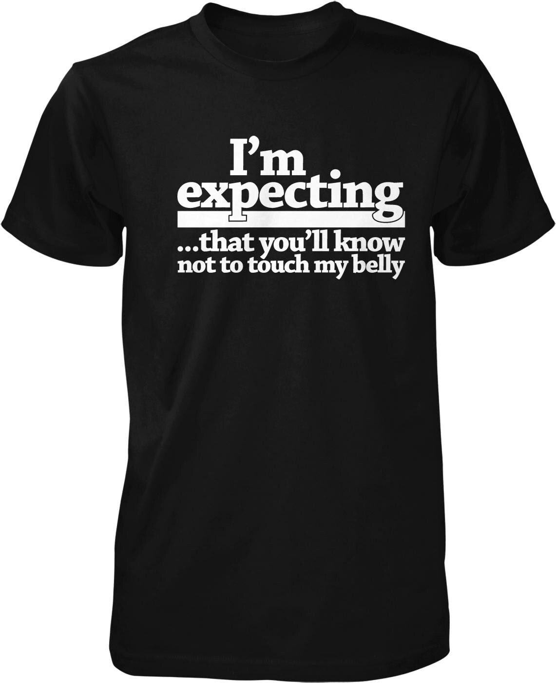 A black t-shirt with white text that reads "I'm expecting... that you'll know not to touch my belly".