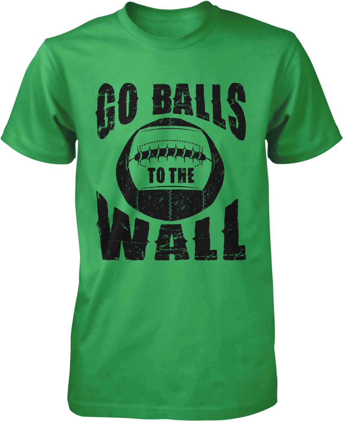 A green t-shirt with the text &quot;GO BALLS TO THE WALL&quot; printed on it.