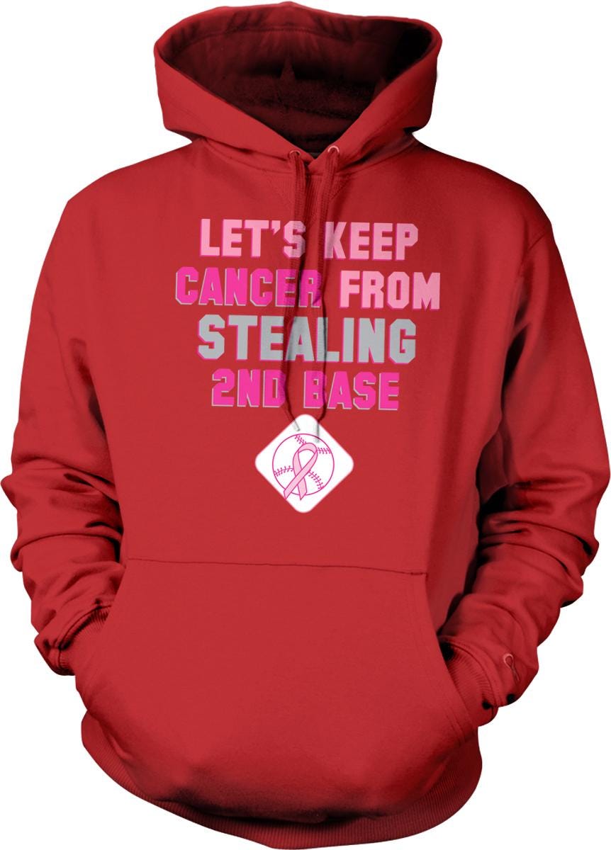 A red hoodie with the text "LET'S KEEP CANCER FROM STELING 2ND BASE" printed on it.