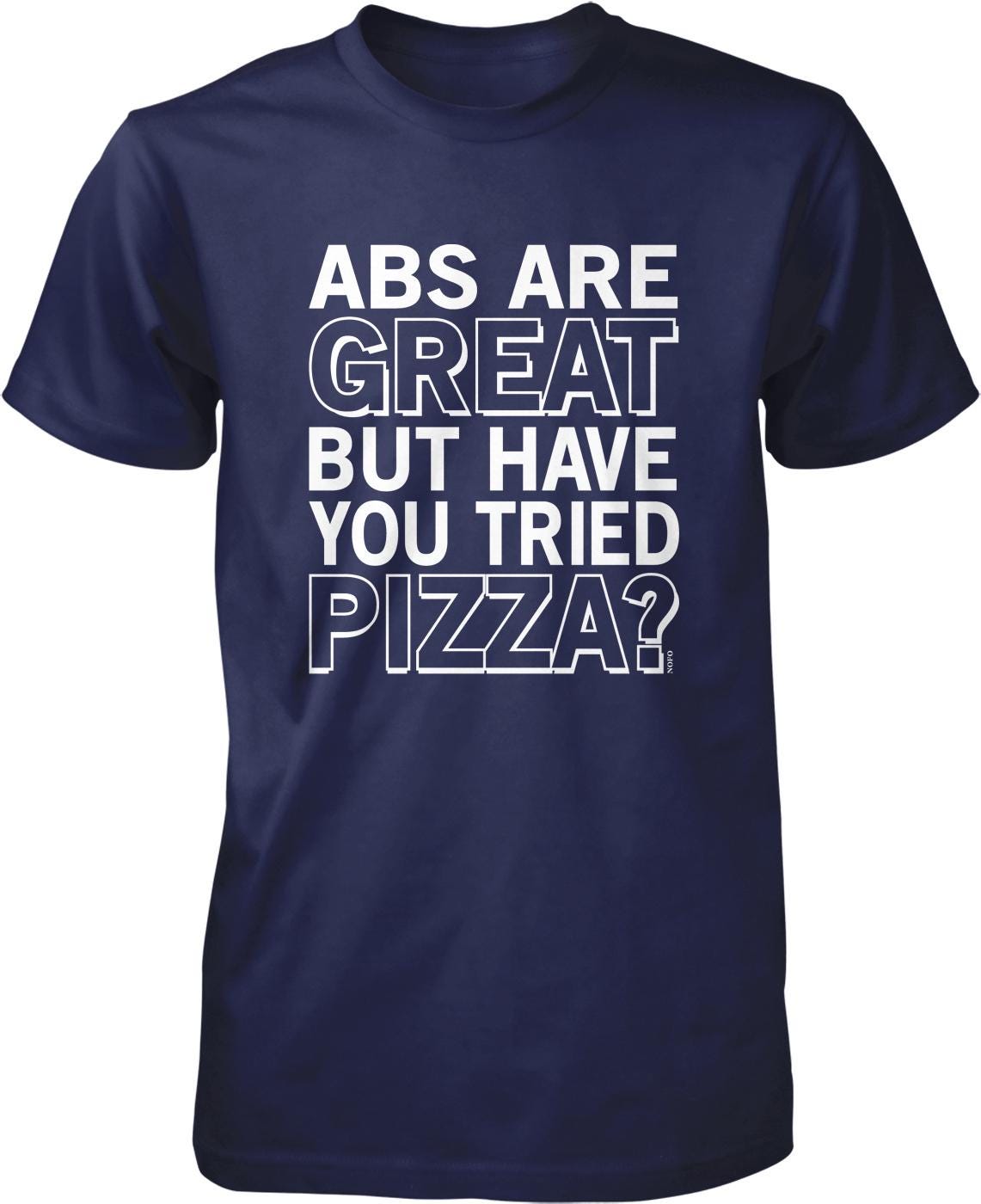 A navy blue t-shirt with the text "ABS ARE GREAT BUT HAVE YOU TRIED PIZZA?" printed on it.