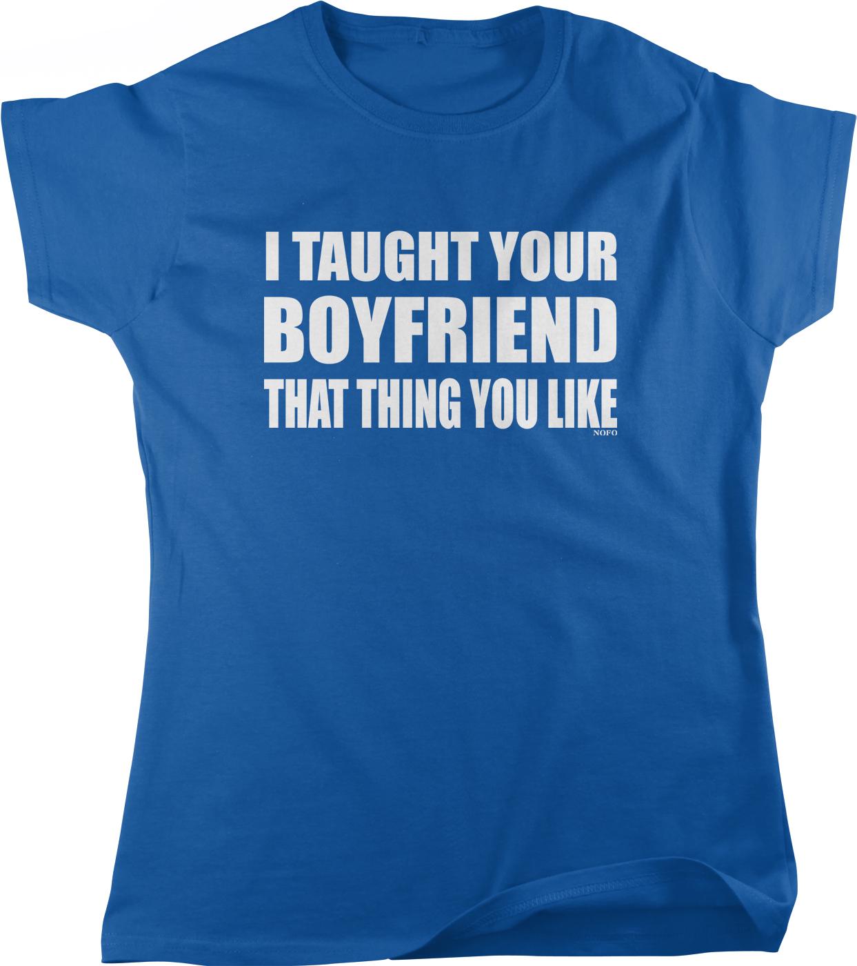 A blue t-shirt with white text that reads "I Taught Your Boyfriend That Thing You Like".