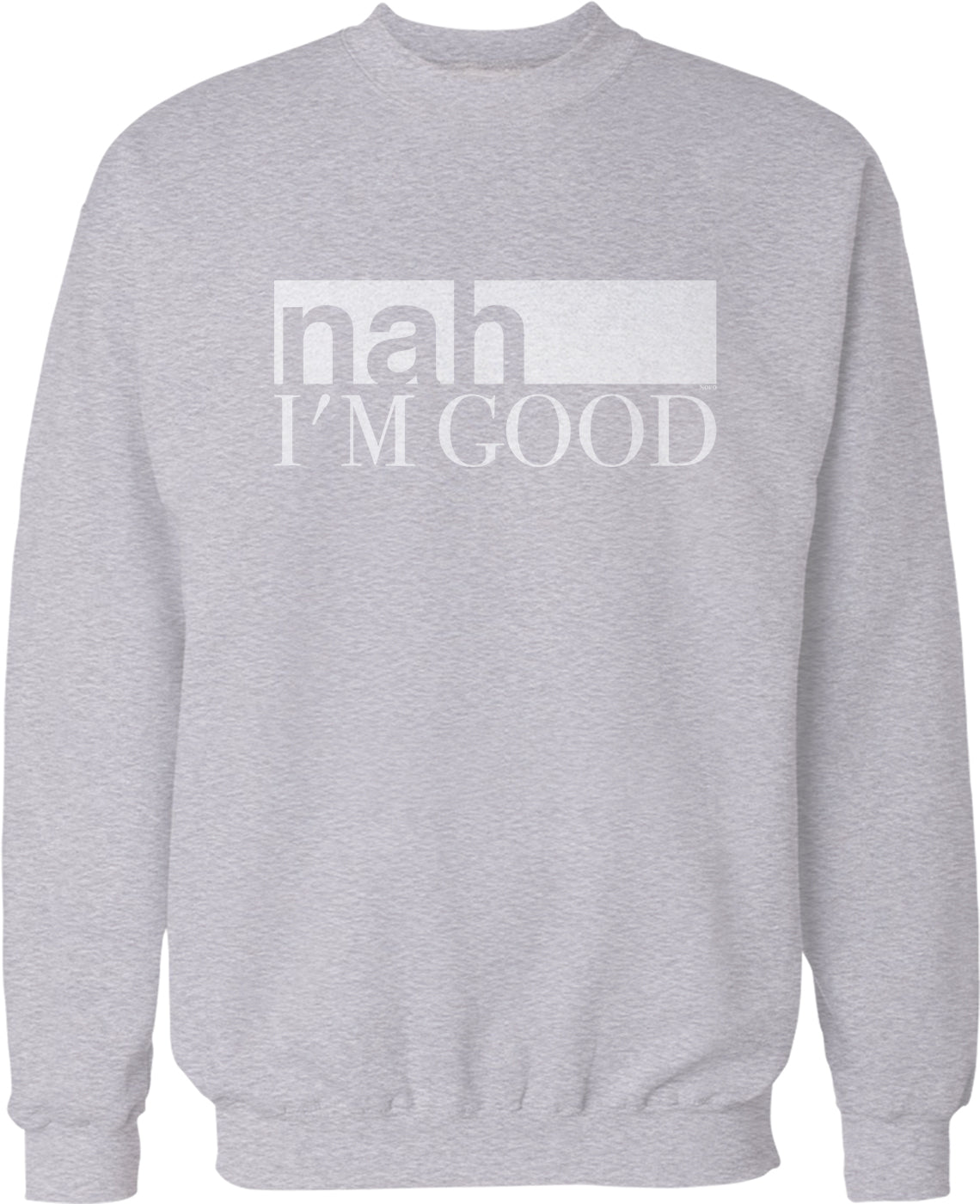 A gray sweatshirt with the text "nah I'M GOOD" printed on it.