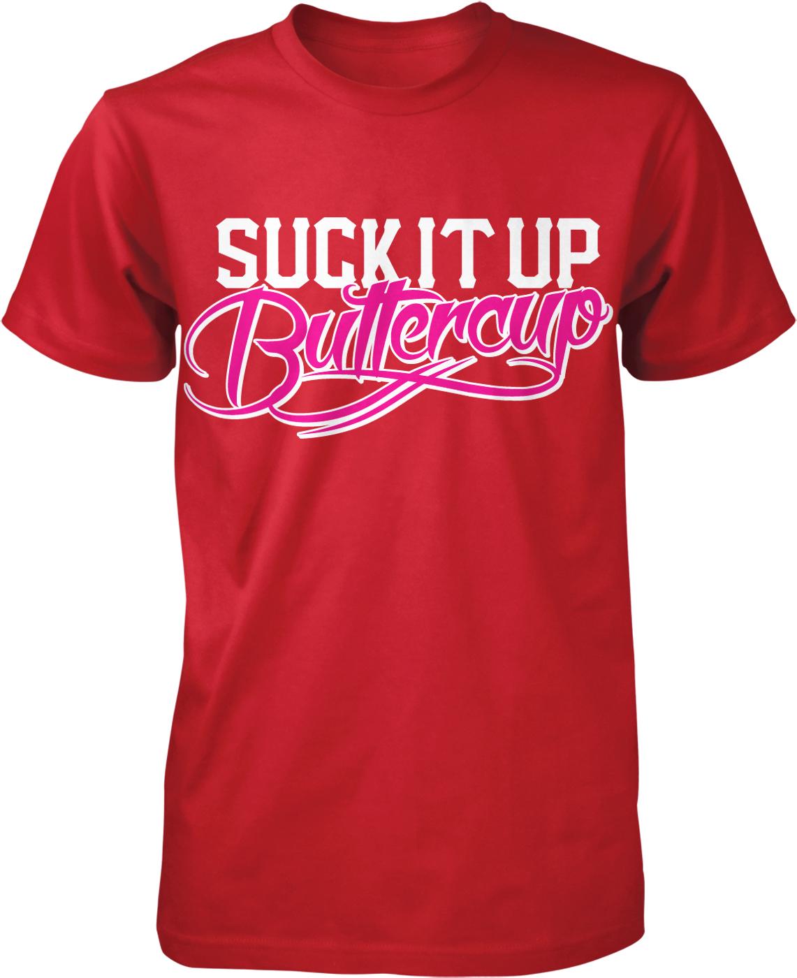 A red t-shirt with the text "SUCK IT UP BUTTERcup" printed on it.