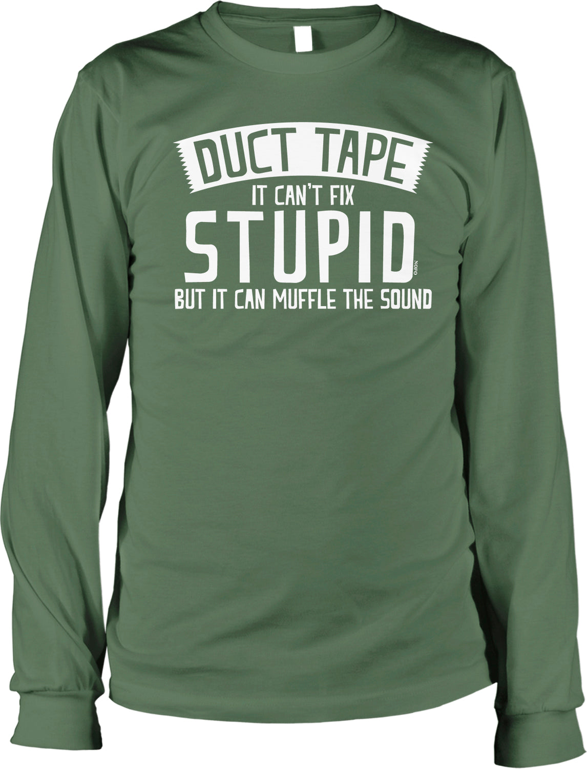 A green long-sleeved t-shirt with white text that reads "DUCT TAPE IT CAN'T FIX STUPID BUT IT CAN MUFFLE THE SOUND".