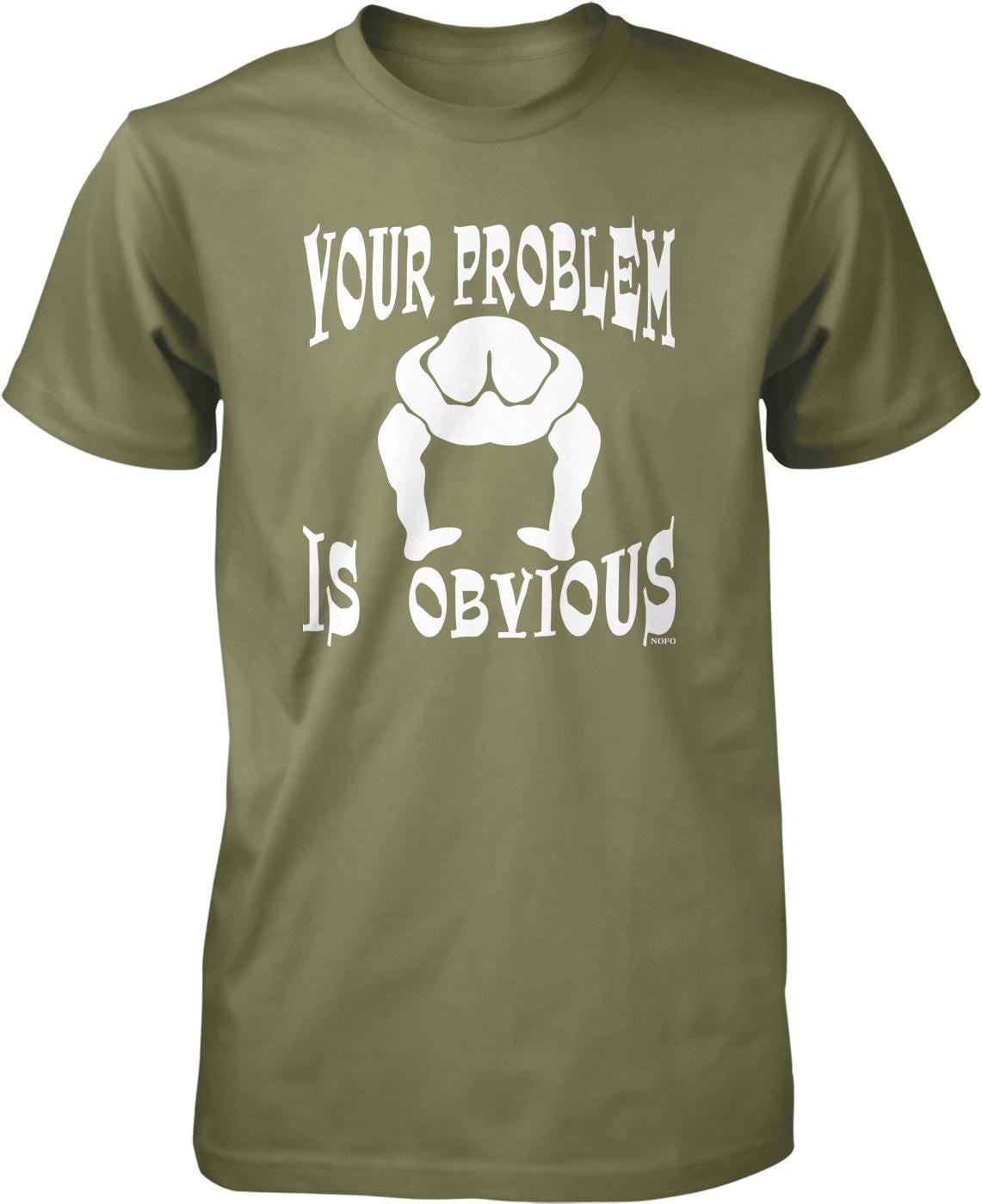 A green t-shirt with the text "YOUR PROBLEM IS OBVIOUS" printed on it.