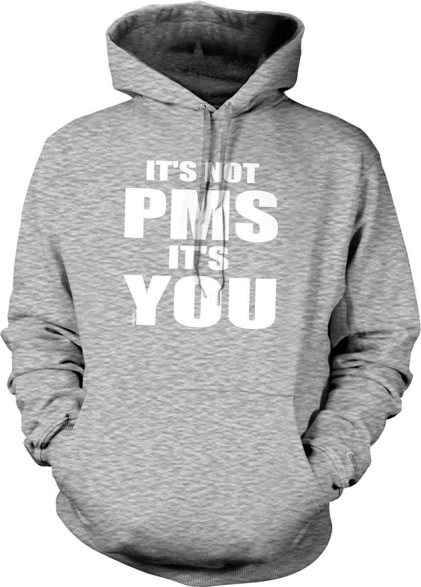 A gray hoodie with the text "IT'S NOT PMS IT'S YOU" printed on it.