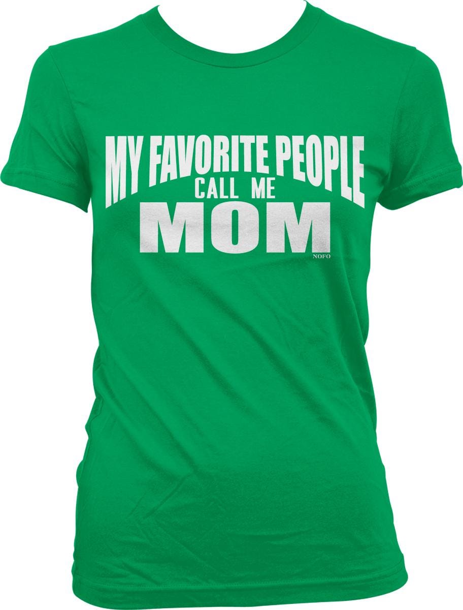 A green t-shirt with white text that says "MY FAVORITE PEOPLE CALL ME MOM".