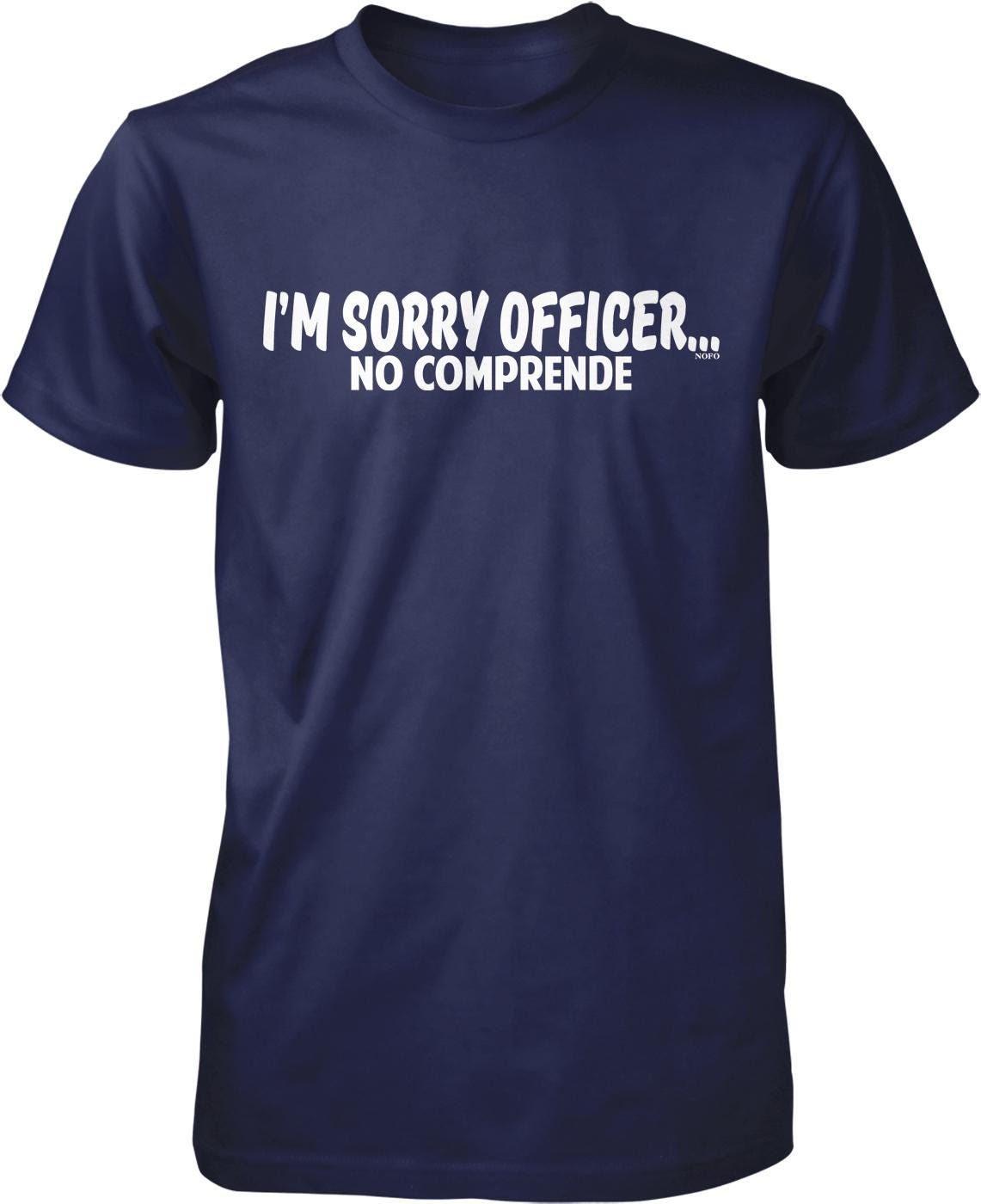 A navy blue t-shirt with the text "I'M SORRY OFFICER... NO COMPRENDE" printed on it.