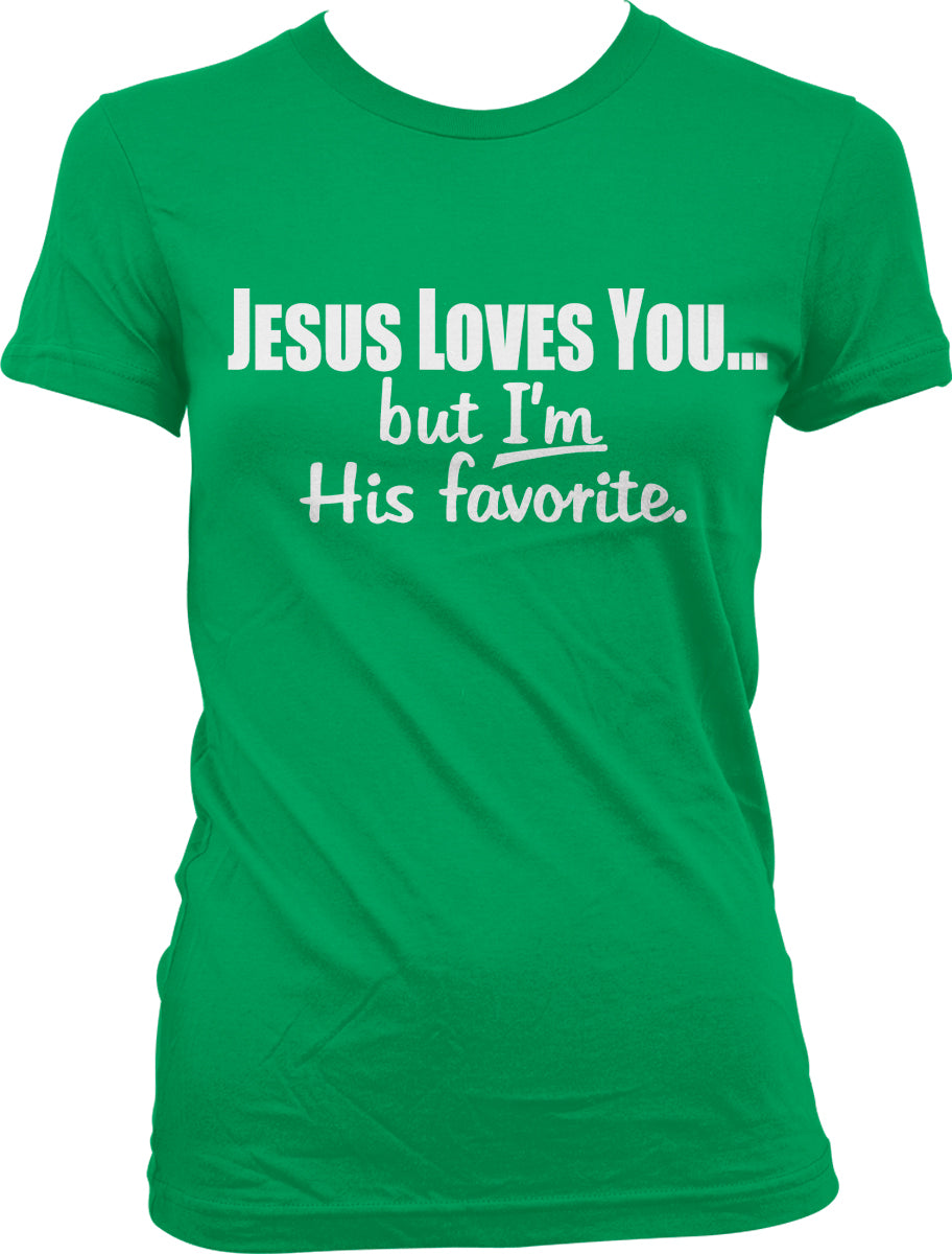 A green t-shirt with white text that reads "JESUS LOVES YOU... but I'M His favorite."