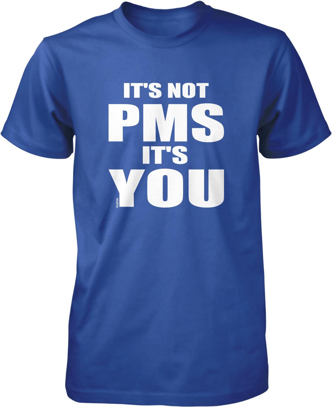 A blue t-shirt with white text that reads "IT'S NOT PMS IT'S YOU".