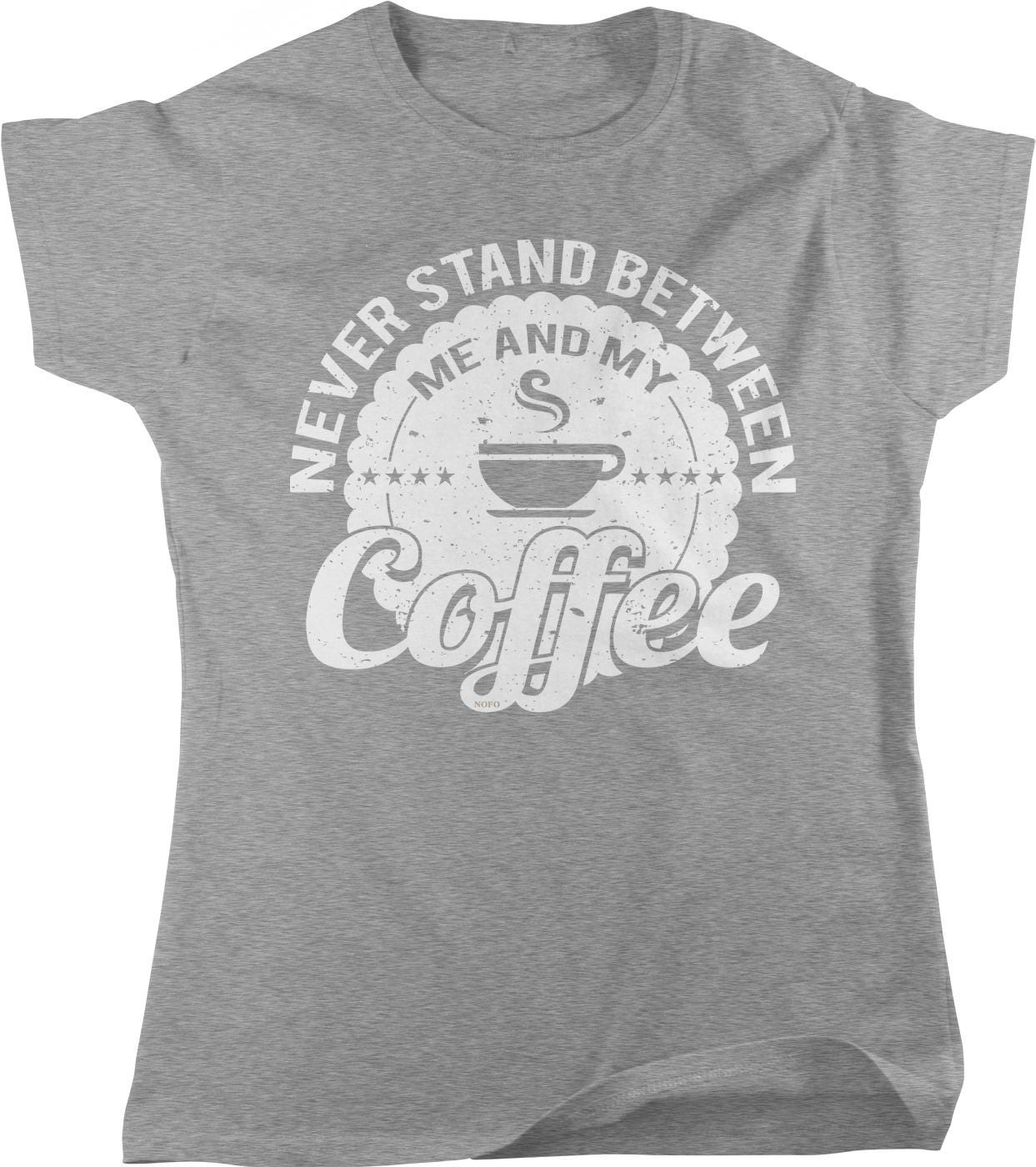 A gray t-shirt with a graphic design that says "NEVER STAND BETWEEN ME AND MY COFFEE" in a distressed font.