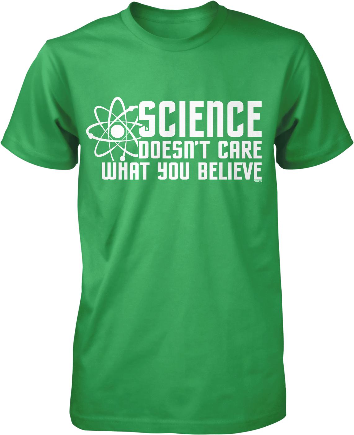 A green t-shirt with white text that reads "SCIENCE DOESN'T CARE WHAT YOU BELIEVE".