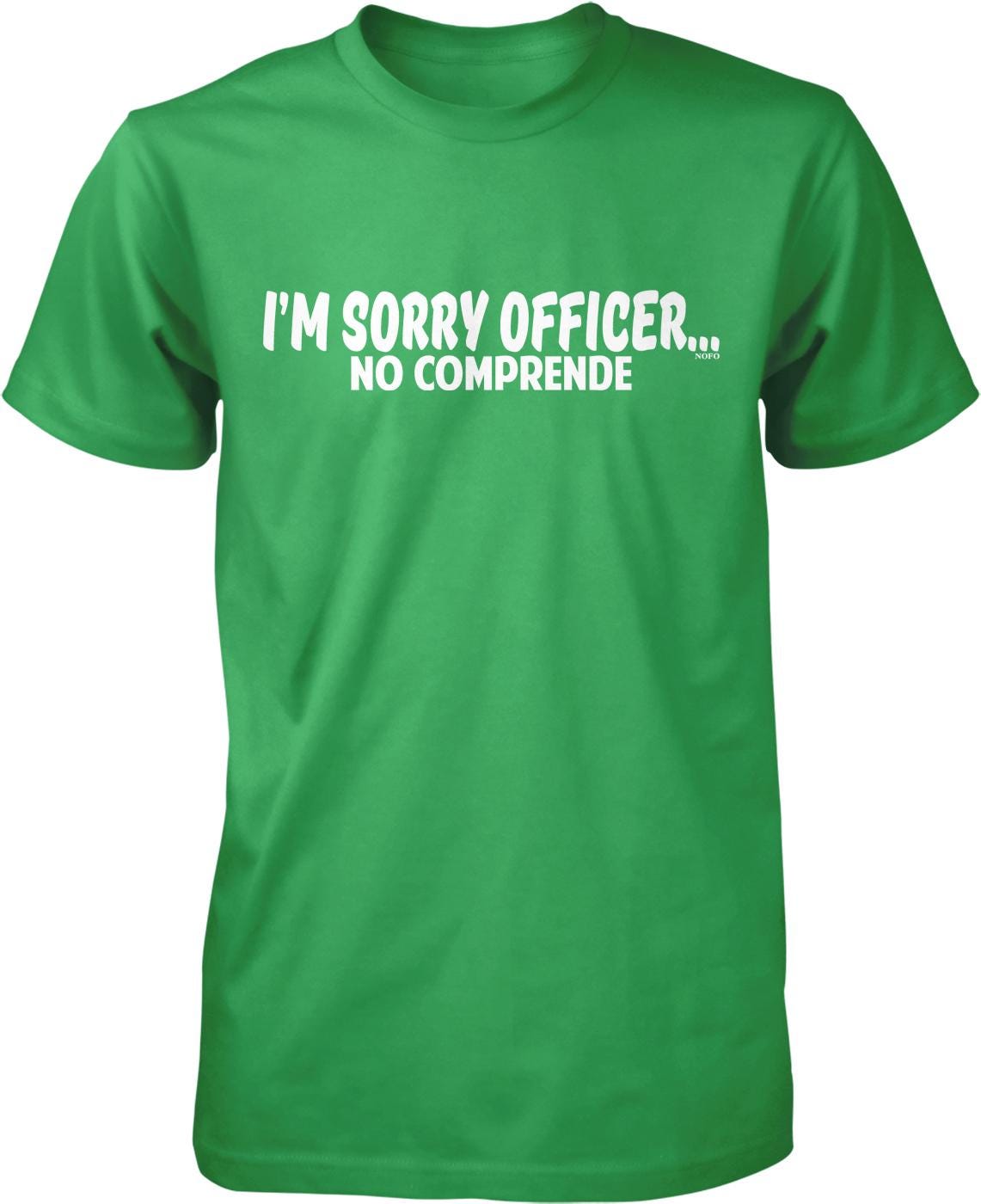 A green t-shirt with the text "I'M SORRY OFFICER... NO COMPRENDE" printed on it.