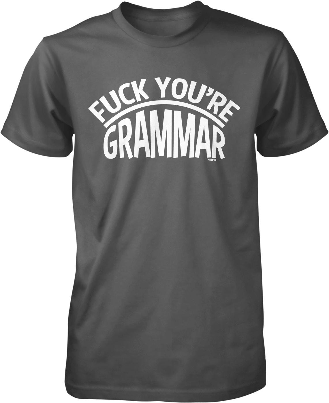 A gray t-shirt with the text "FUCK YOU'RE GRAMMAR" printed on it in white letters.