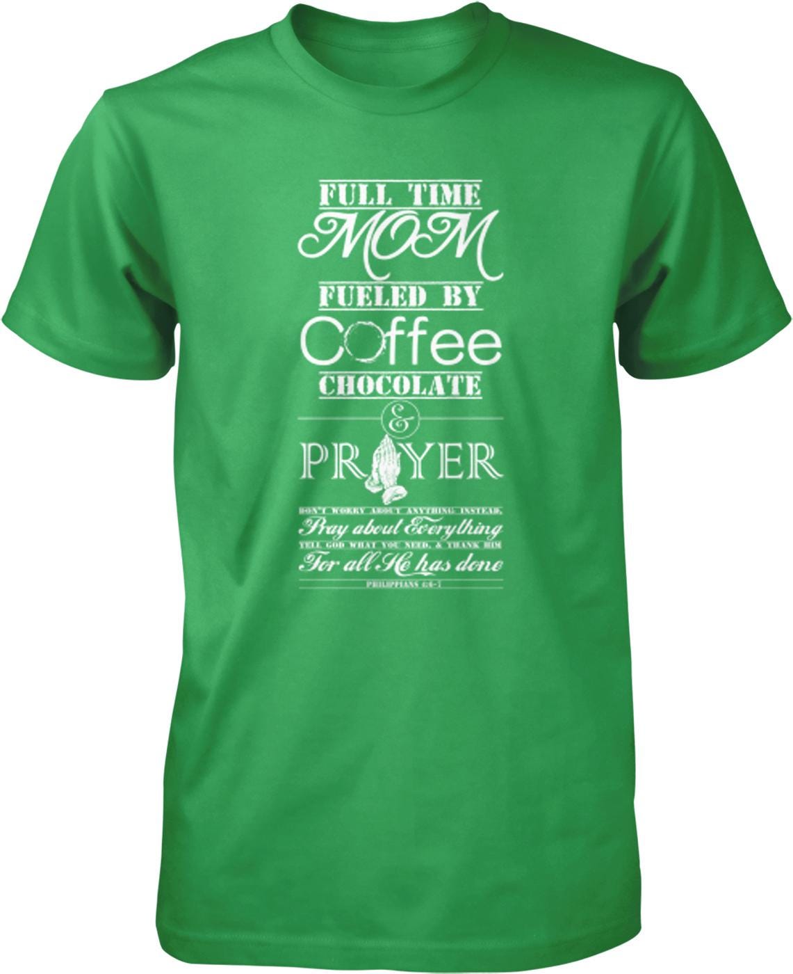 The image is a green t-shirt with white text printed on it. The text reads "Full time Mom fueled by coffee, chocolate, and prayer".