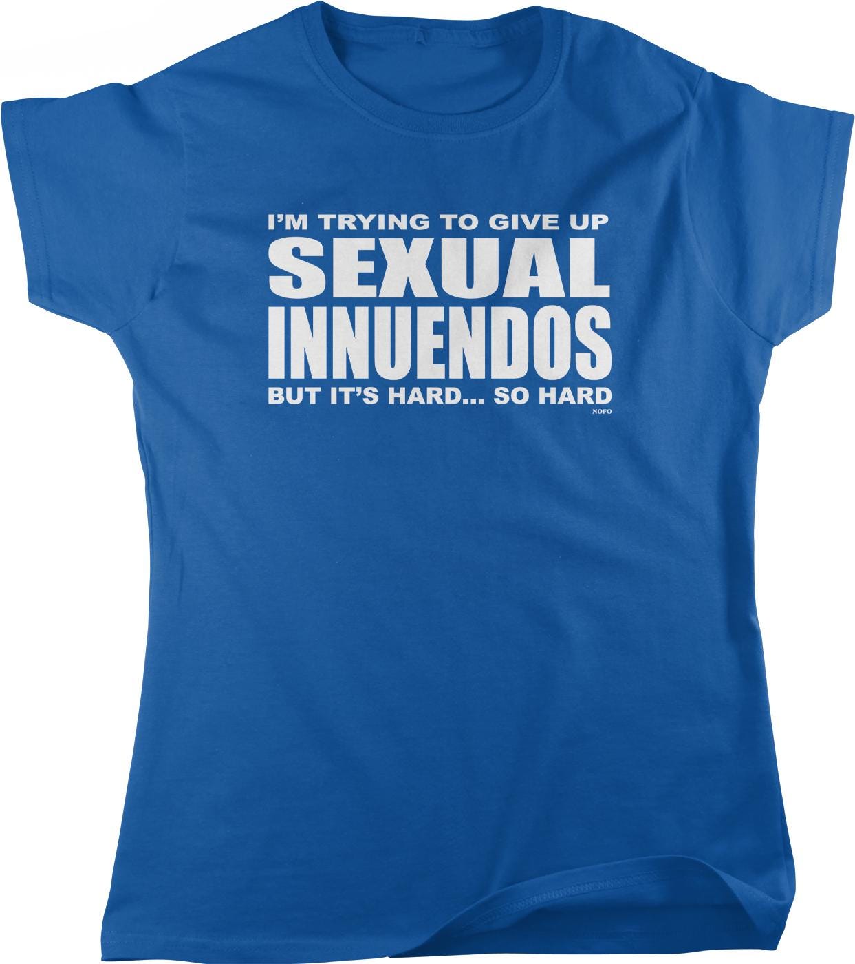 A blue t-shirt with white text that reads "I'M TRYING TO GIVE UP SEXUAL INNUENDOS BUT IT'S HARD... SO HARD".