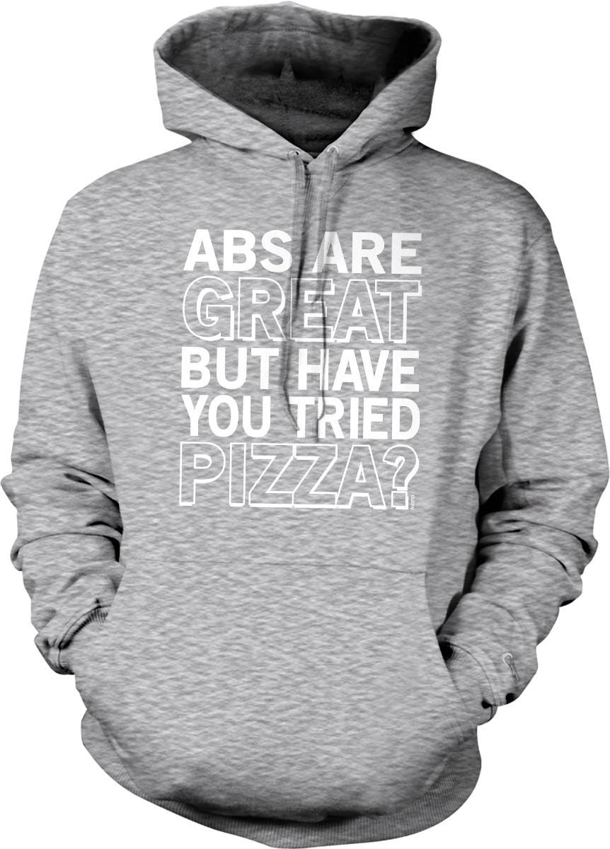 A gray hoodie with white text that reads "ABS ARE GREAT BUT HAVE YOU TRIED PIZZA?"