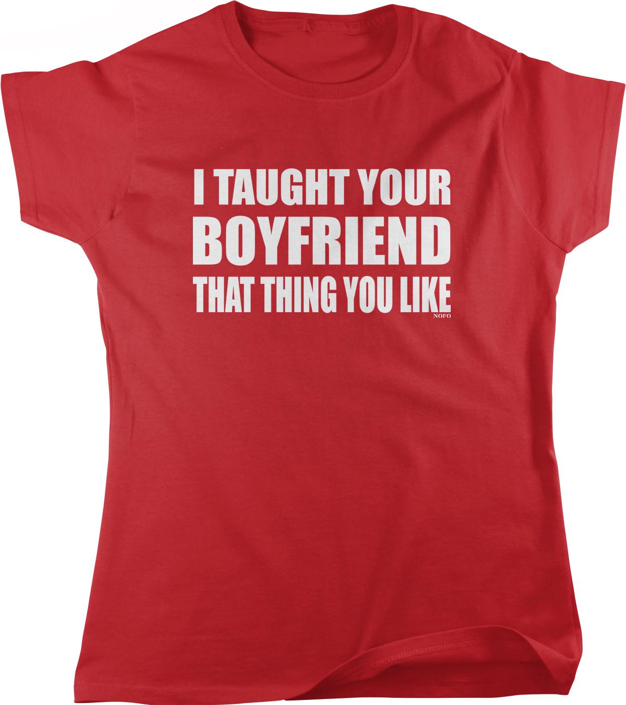 A red t-shirt with white text that reads "I Taught Your Boyfriend That Thing You Like".