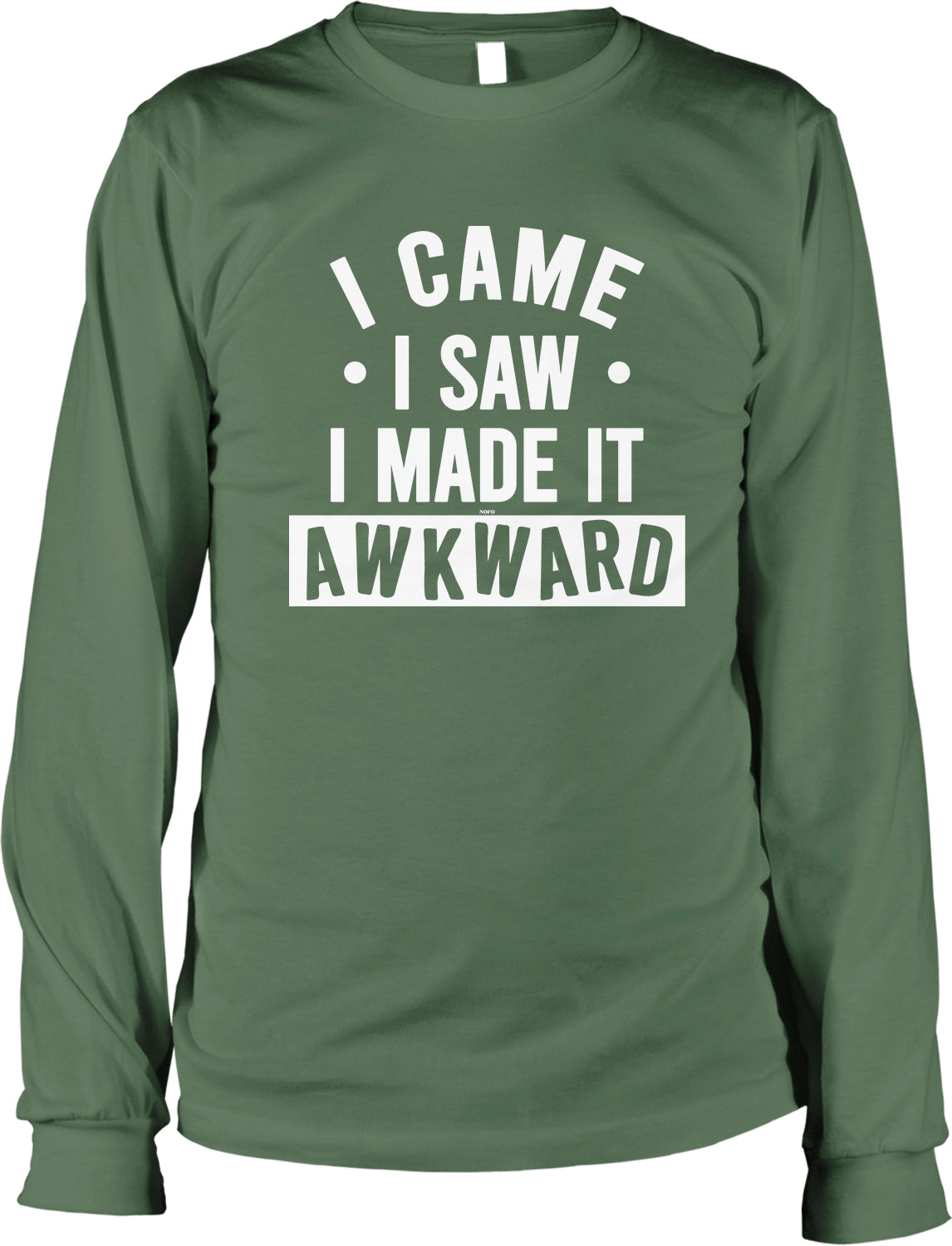 A green long-sleeved t-shirt with white text that reads "I CAME I SAW I MADE IT AWKWARD".