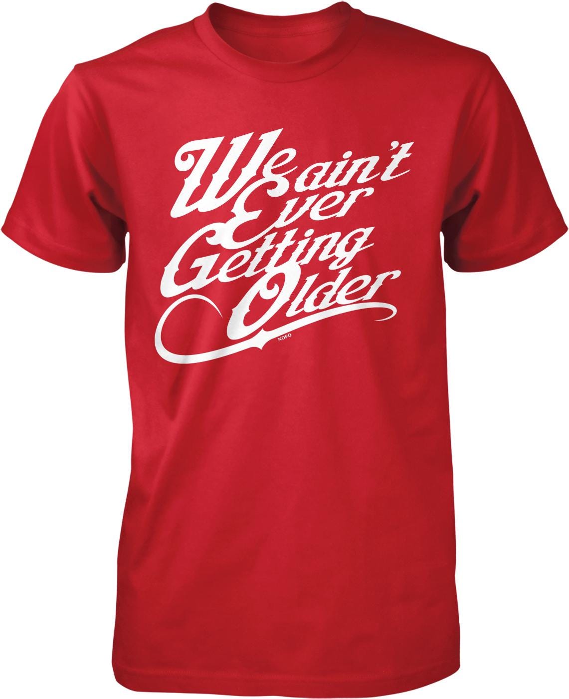 A red t-shirt with white text that reads "We ain't ever getting older".