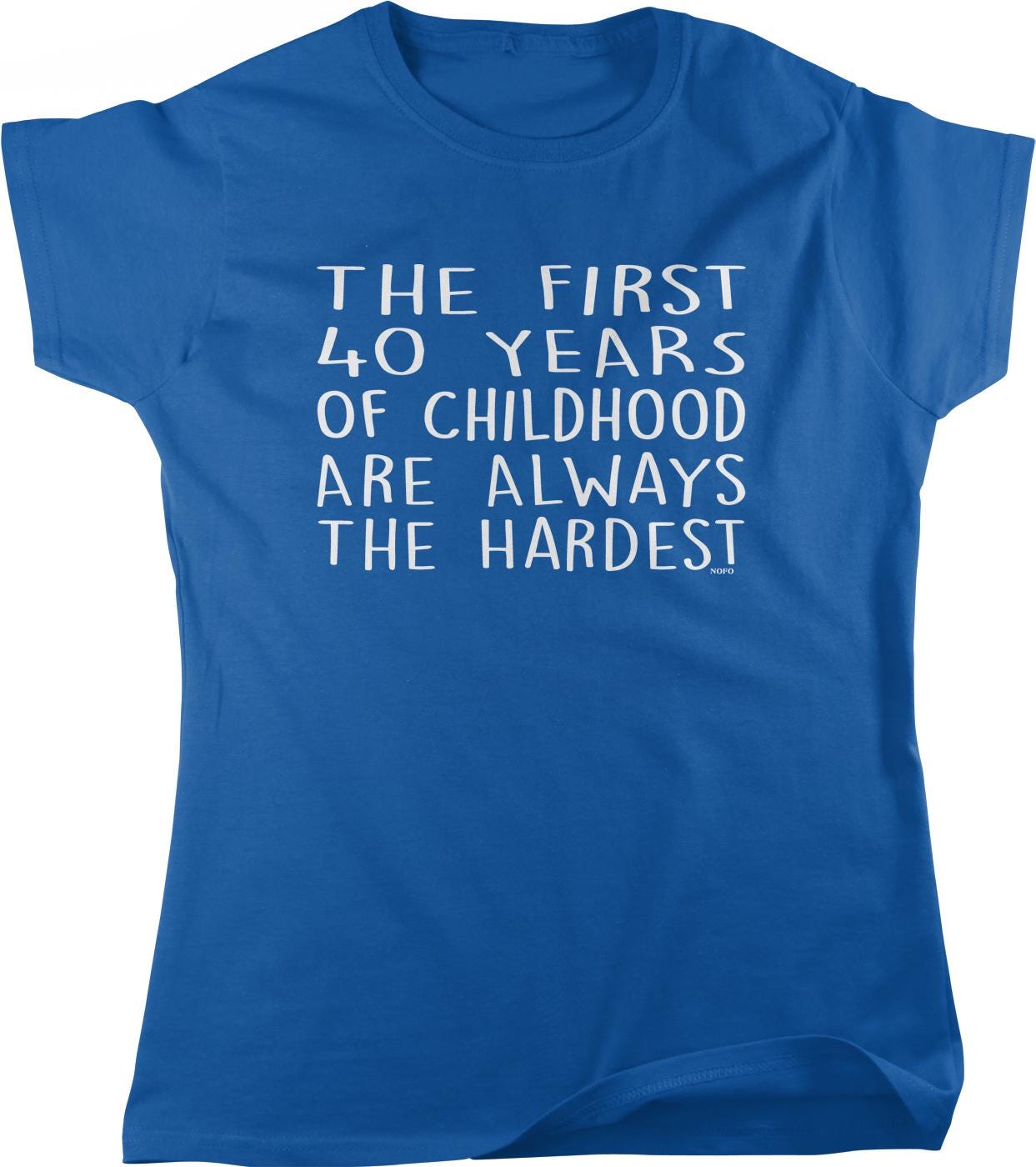 The image is a blue t-shirt with white text that reads "THE FIRST 40 YEARS OF CHILDHOOD ARE ALWAYS THE HARDEST".