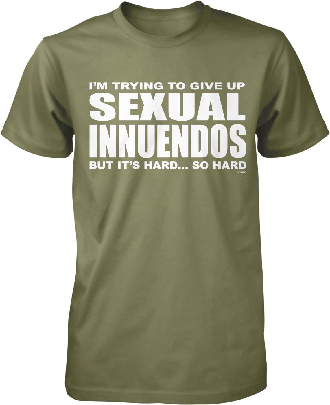 A green t-shirt with white text that reads "I'M TRYING TO GIVE UP SEXUAL INNUENDOS BUT IT'S HARD... SO HARD".