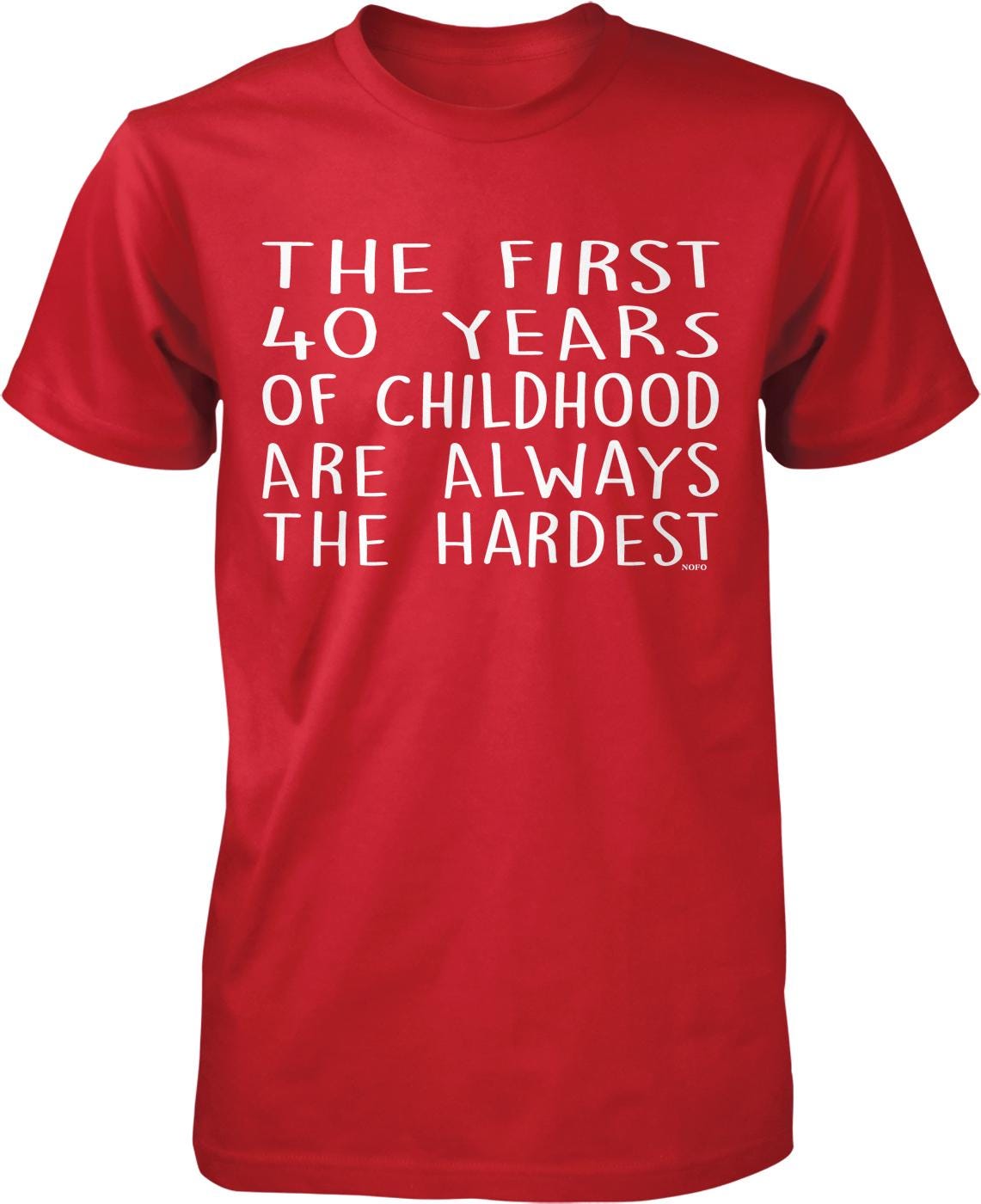 a red t-shirt with white text printed on it. The text reads "THE FIRST 40 YEARS OF CHILDHOOD ARE ALWAYS THE HARDEST".
