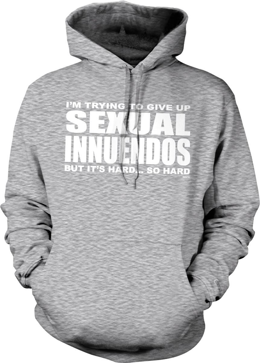 A gray hoodie with white text that reads "I'M TRYING TO GIVE UP SEXUAL INNUENDOS BUT IT'S HARD...SO HARD".