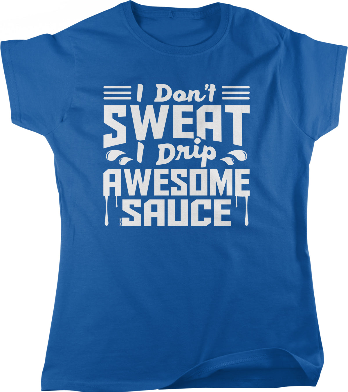 A blue t-shirt with white text that says "I Don't Sweat! Drip! Awesome Sauce" printed on it.