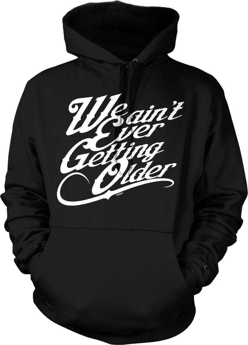 A black hoodie with white text that reads "We ain't ever getting older".